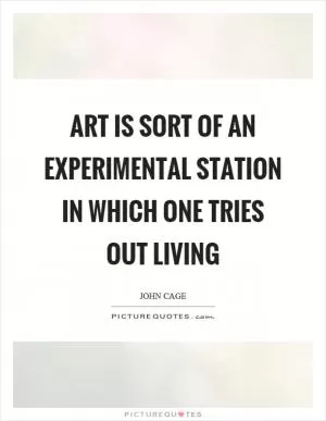 Art is sort of an experimental station in which one tries out living Picture Quote #1