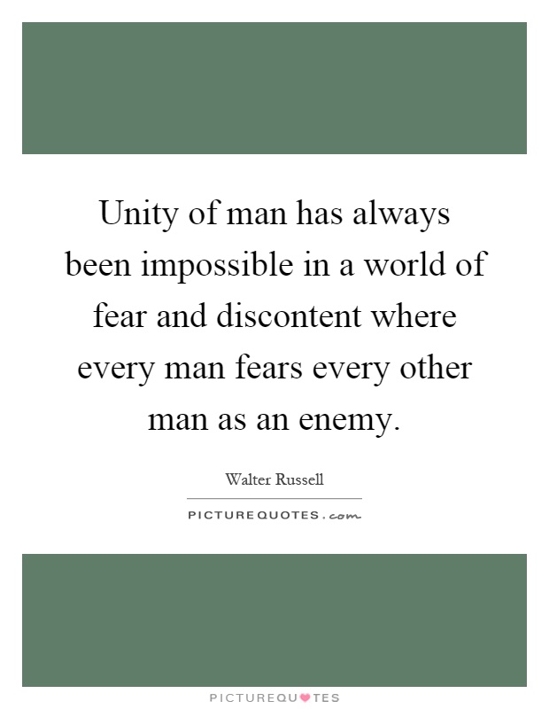 Unity of man has always been impossible in a world of fear and discontent where every man fears every other man as an enemy Picture Quote #1