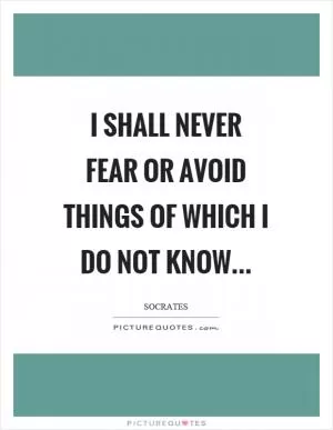 I shall never fear or avoid things of which I do not know Picture Quote #1