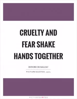 Cruelty and fear shake hands together Picture Quote #1