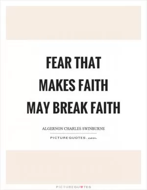 Fear that makes faith may break faith Picture Quote #1