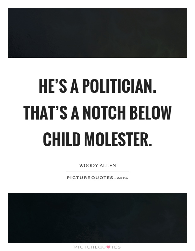He's a politician. That's a notch below child molester Picture Quote #1