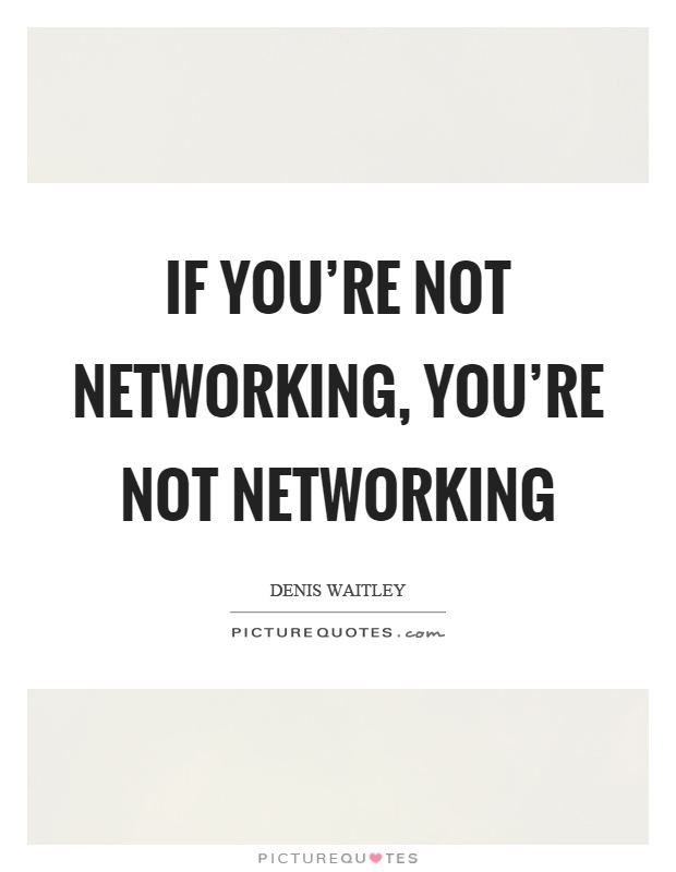 If you're not networking, you're not networking Picture Quote #1
