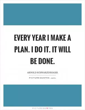 Every year I make a plan. I do it. It will be done Picture Quote #1