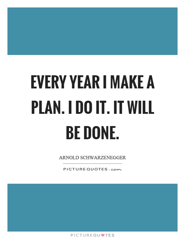 Every year I make a plan. I do it. It will be done Picture Quote #1