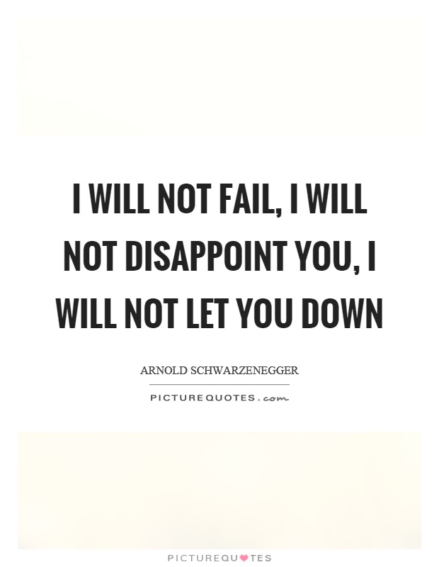 I will not fail, I will not disappoint you, I will not let you down Picture Quote #1