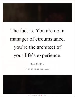 The fact is: You are not a manager of circumstance, you’re the architect of your life’s experience Picture Quote #1