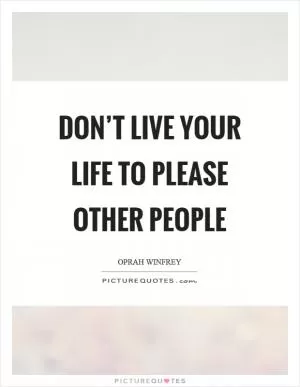 Don’t live your life to please other people Picture Quote #1
