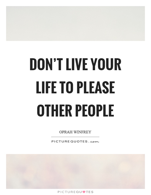Don't live your life to please other people Picture Quote #1