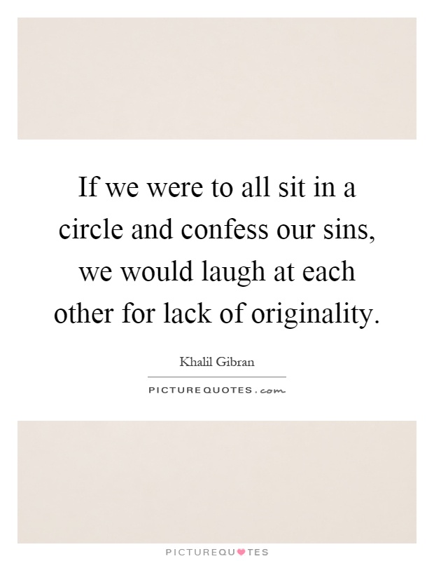 If we were to all sit in a circle and confess our sins, we would laugh at each other for lack of originality Picture Quote #1