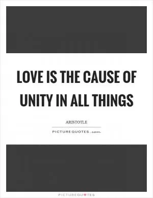 Love is the cause of unity in all things Picture Quote #1