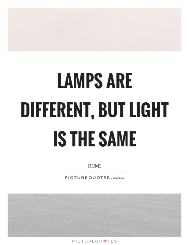 Lamps are different, but light is the same Picture Quote #1