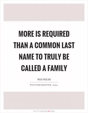 More is required than a common last name to truly be called a family Picture Quote #1