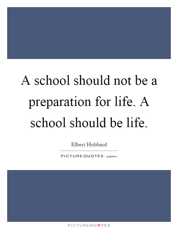 A school should not be a preparation for life. A school should be life Picture Quote #1
