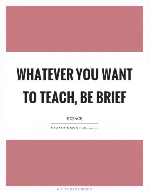 Whatever you want to teach, be brief Picture Quote #1