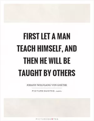 First let a man teach himself, and then he will be taught by others Picture Quote #1