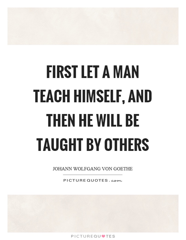 First let a man teach himself, and then he will be taught by others Picture Quote #1