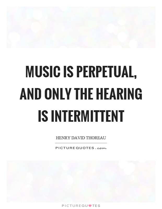 Music is perpetual, and only the hearing is intermittent Picture Quote #1