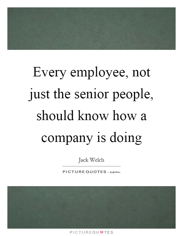 Every employee, not just the senior people, should know how a company is doing Picture Quote #1