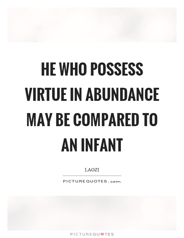 He who possess virtue in abundance may be compared to an infant Picture Quote #1
