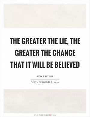 The greater the lie, the greater the chance that it will be believed Picture Quote #1