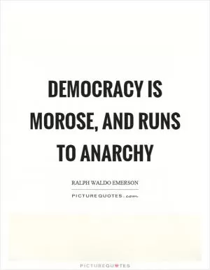 Democracy is morose, and runs to anarchy Picture Quote #1