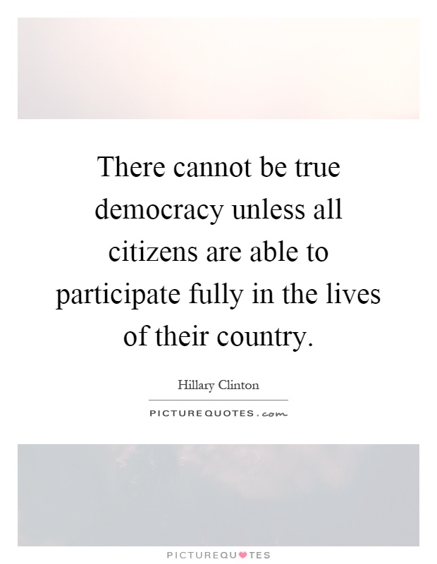 There cannot be true democracy unless all citizens are able to participate fully in the lives of their country Picture Quote #1