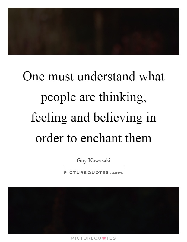 One must understand what people are thinking, feeling and believing in order to enchant them Picture Quote #1