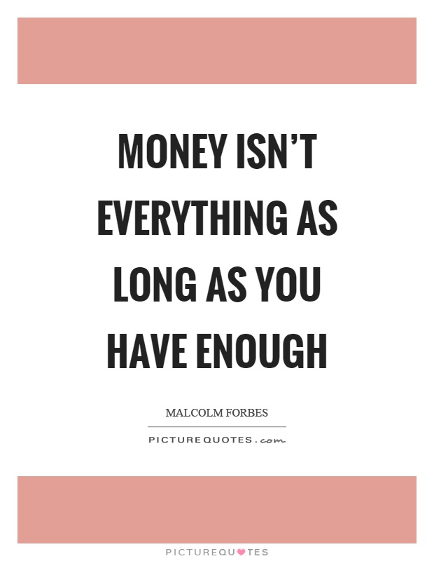 Money isn't everything as long as you have enough Picture Quote #1