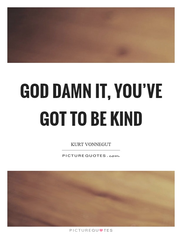 God damn it, you've got to be kind Picture Quote #1