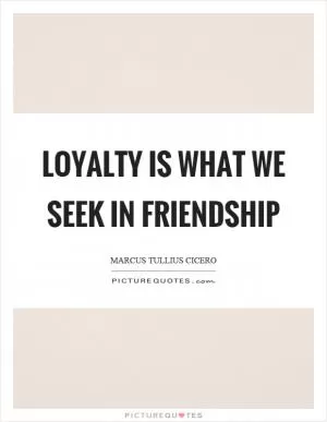 Loyalty is what we seek in friendship Picture Quote #1
