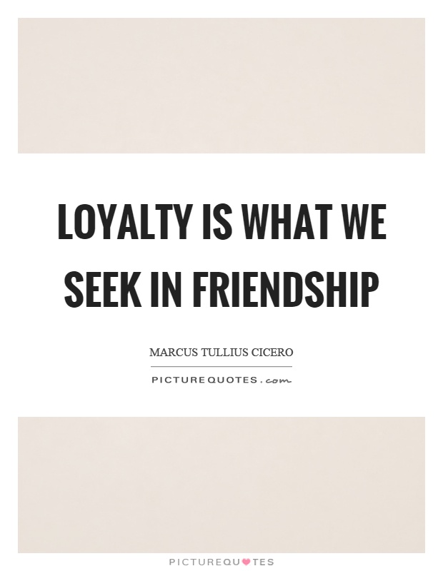 Loyalty is what we seek in friendship Picture Quote #1