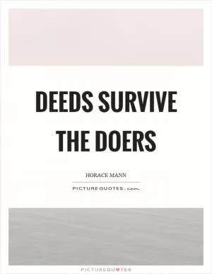 Deeds survive the doers Picture Quote #1