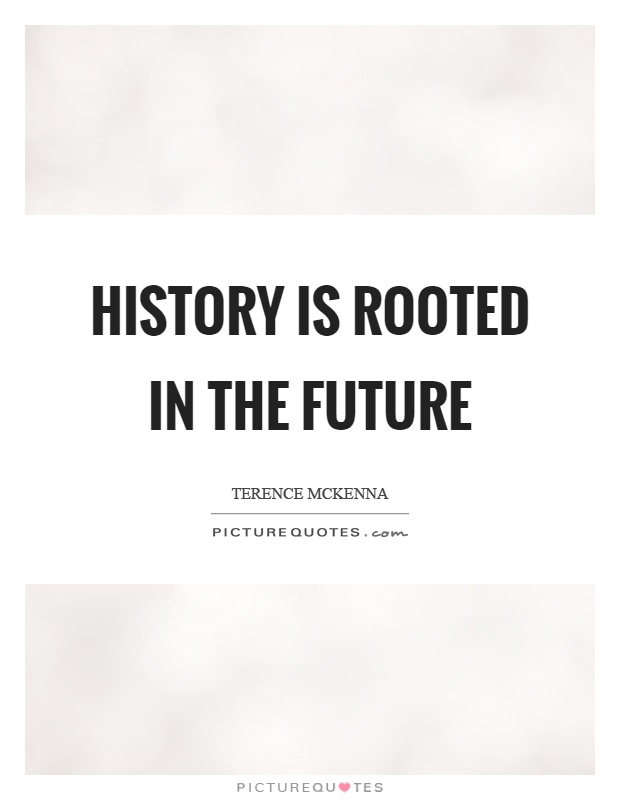 History is rooted in the future Picture Quote #1