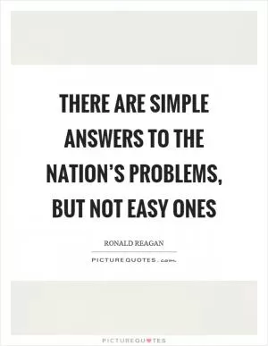 There are simple answers to the nation’s problems, but not easy ones Picture Quote #1