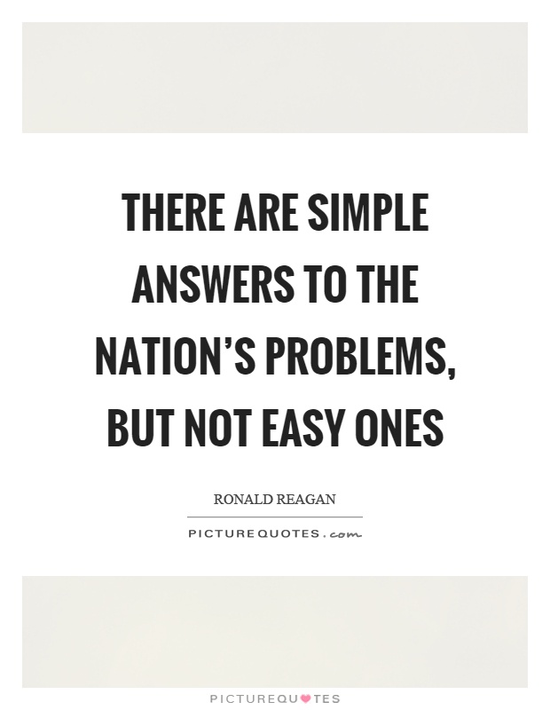 There are simple answers to the nation's problems, but not easy ones Picture Quote #1