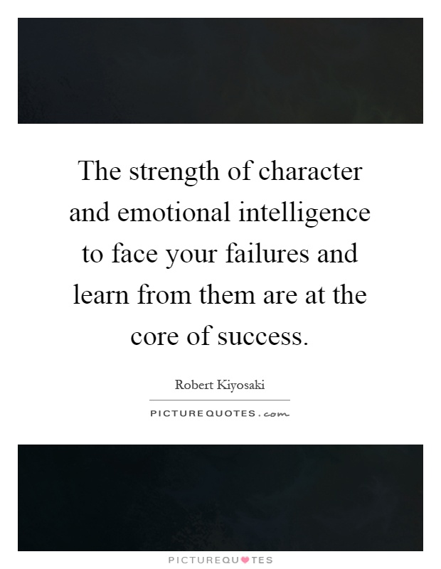 The strength of character and emotional intelligence to face your failures and learn from them are at the core of success Picture Quote #1