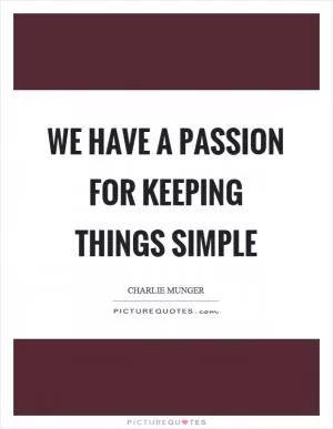 We have a passion for keeping things simple Picture Quote #1