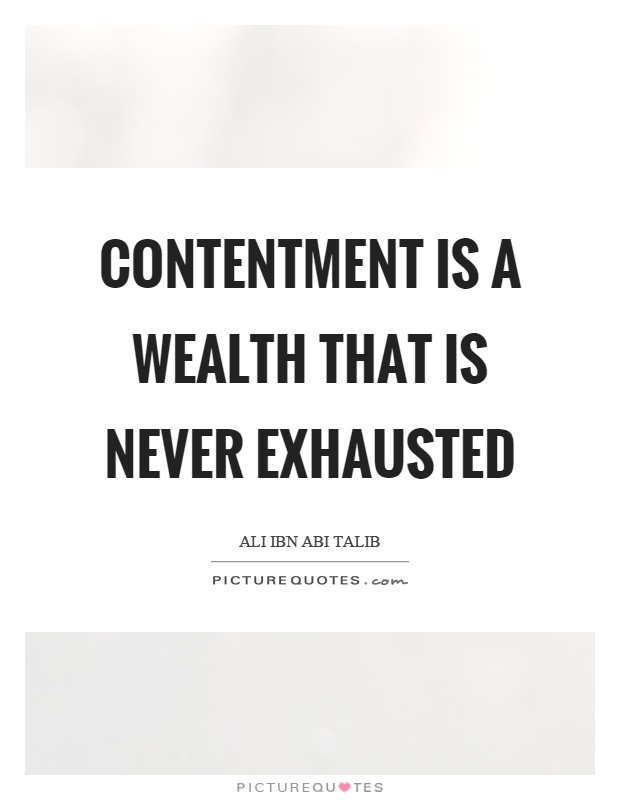 Contentment is a wealth that is never exhausted Picture Quote #1