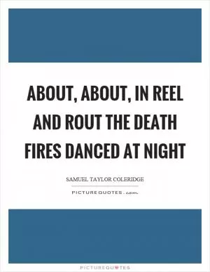 About, about, in reel and rout the death fires danced at night Picture Quote #1