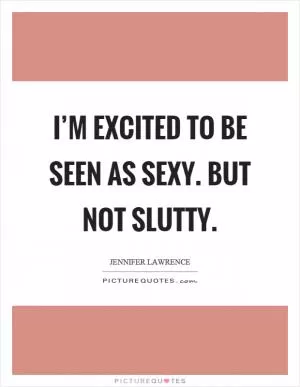 I’m excited to be seen as sexy. But not slutty Picture Quote #1