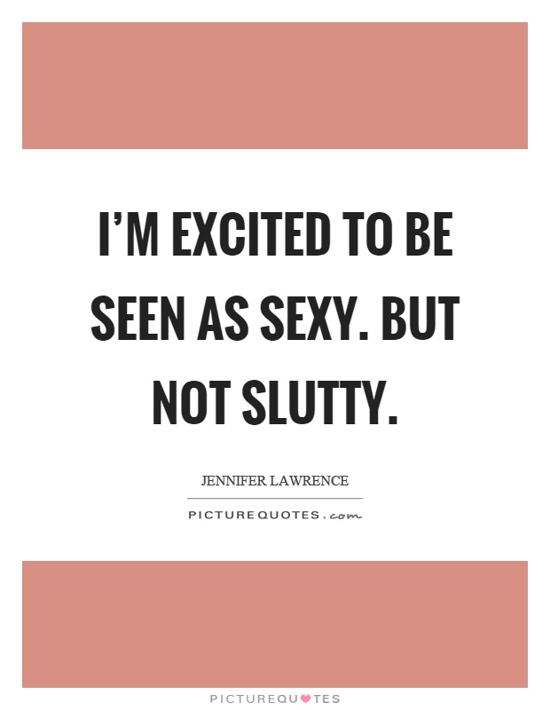 I'm excited to be seen as sexy. But not slutty Picture Quote #1