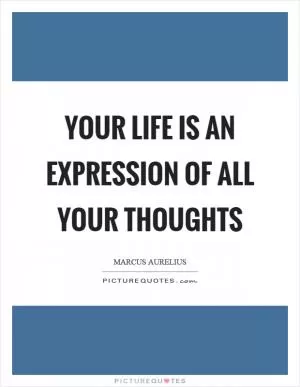 Your life is an expression of all your thoughts Picture Quote #1