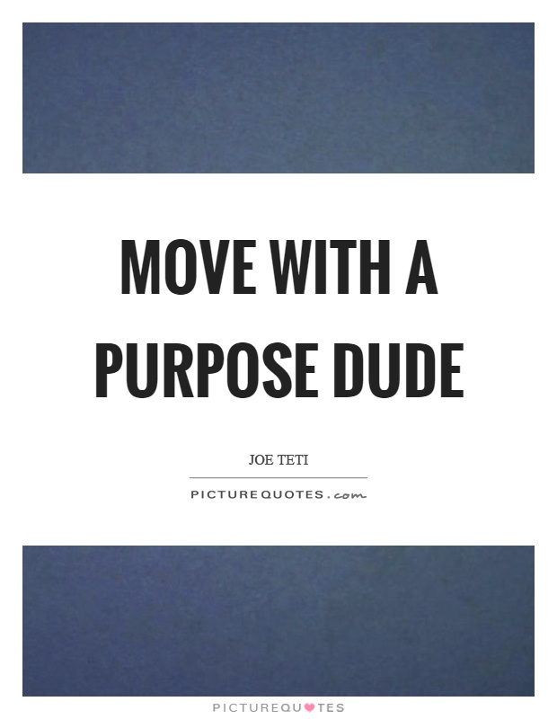 Move with a purpose dude Picture Quote #1