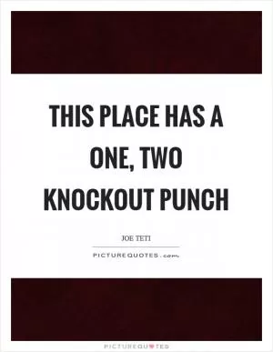 This place has a one, two knockout punch Picture Quote #1