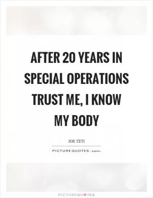 After 20 years in special operations trust me, I know my body Picture Quote #1
