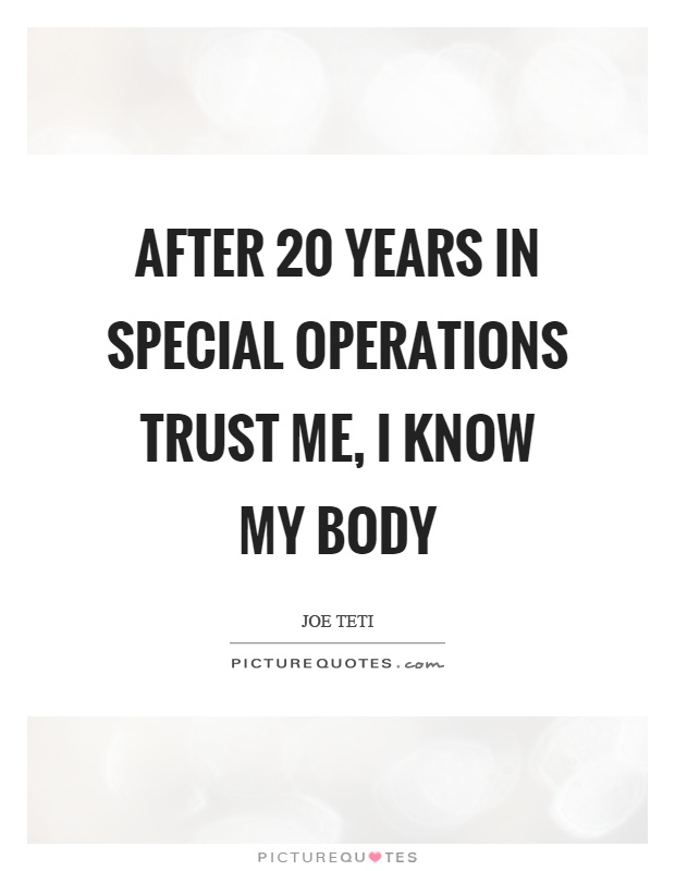 After 20 years in special operations trust me, I know my body Picture Quote #1