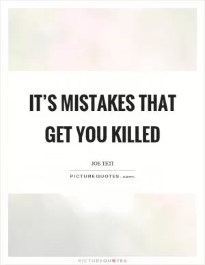 It’s mistakes that get you killed Picture Quote #1