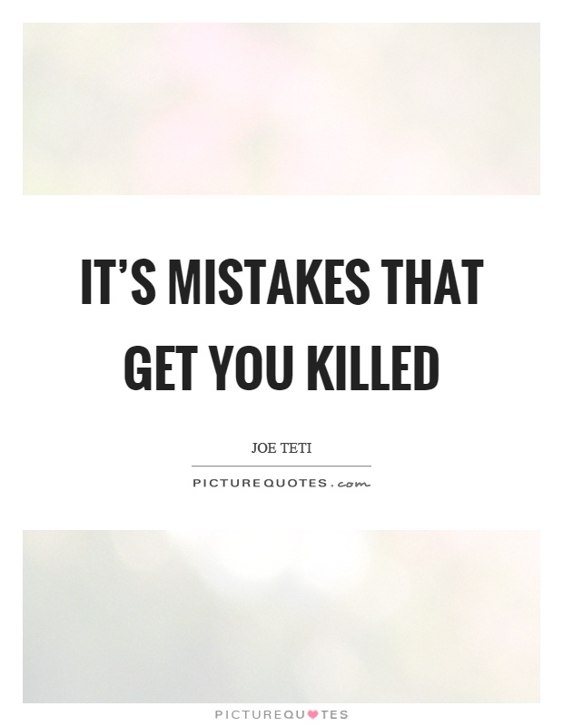 It's mistakes that get you killed Picture Quote #1
