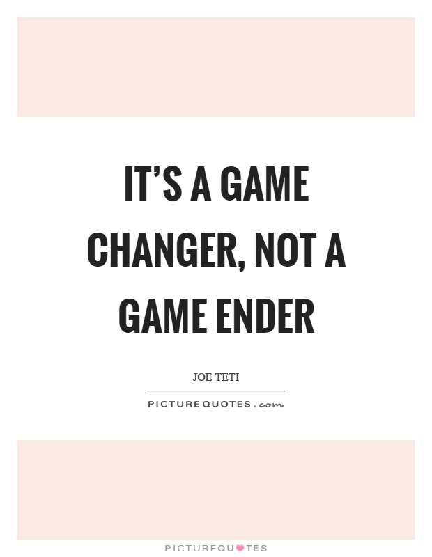 It's a game changer, not a game ender Picture Quote #1